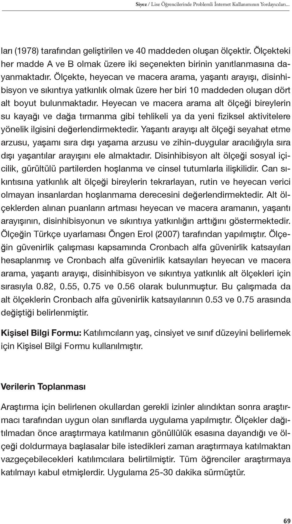 Ölçekte, heyecan ve macera arama, yaşantı arayışı, disinhibisyon ve sıkıntıya yatkınlık olmak üzere her biri 10 maddeden oluşan dört alt boyut bulunmaktadır.