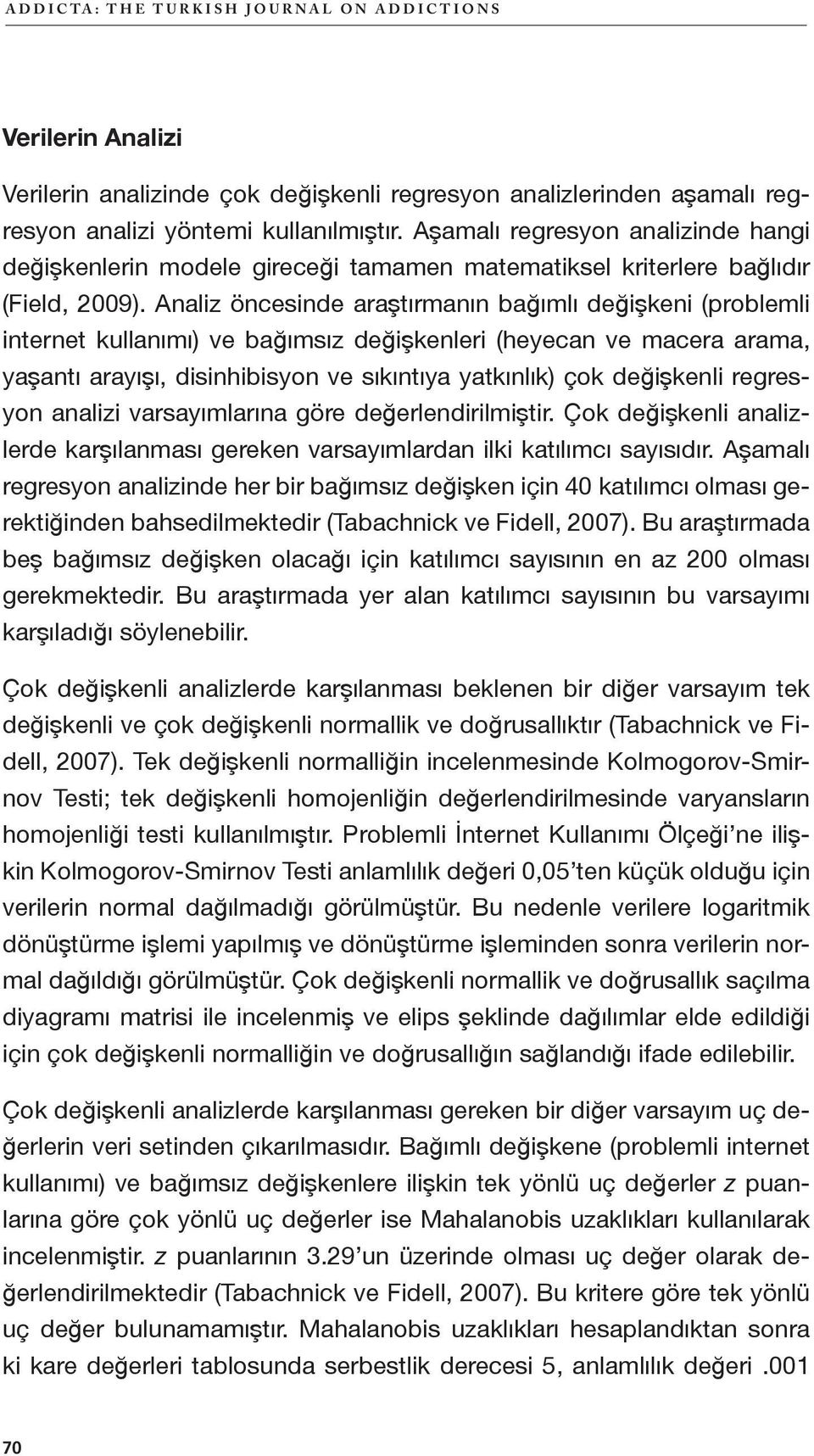 Analiz öncesinde araştırmanın bağımlı değişkeni (problemli internet kullanımı) ve bağımsız değişkenleri (heyecan ve macera arama, yaşantı arayışı, disinhibisyon ve sıkıntıya yatkınlık) çok değişkenli