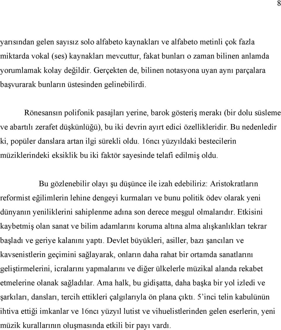 Rönesansın polifonik pasajları yerine, barok gösteriş merakı (bir dolu süsleme ve abartılı zerafet düşkünlüğü), bu iki devrin ayırt edici özellikleridir.