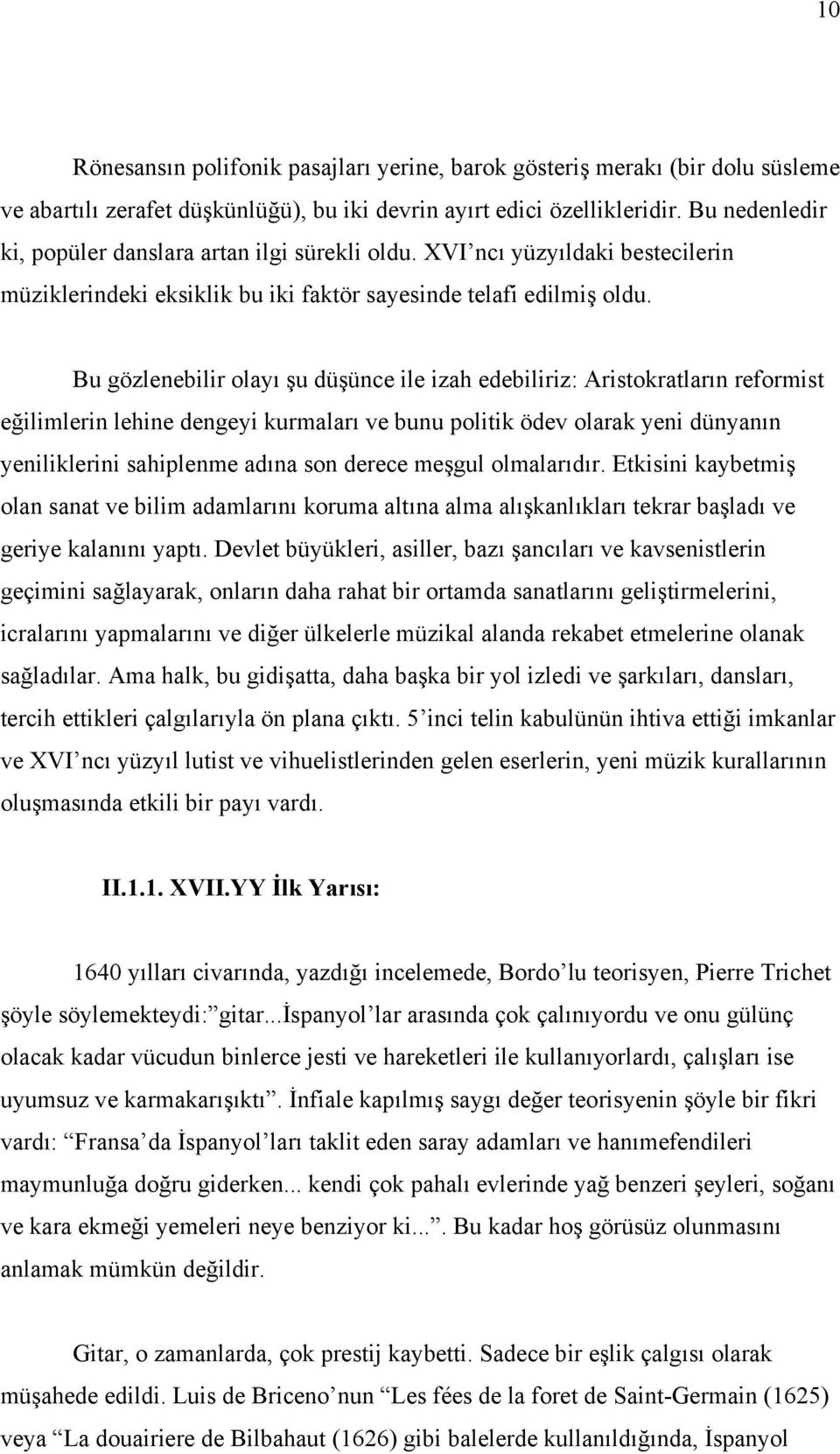 Bu gözlenebilir olayı şu düşünce ile izah edebiliriz: Aristokratların reformist eğilimlerin lehine dengeyi kurmaları ve bunu politik ödev olarak yeni dünyanın yeniliklerini sahiplenme adına son