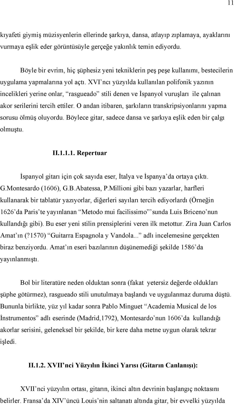 XVI ncı yüzyılda kullanılan polifonik yazının incelikleri yerine onlar, rasgueado stili denen ve İspanyol vuruşları ile çalınan akor serilerini tercih ettiler.