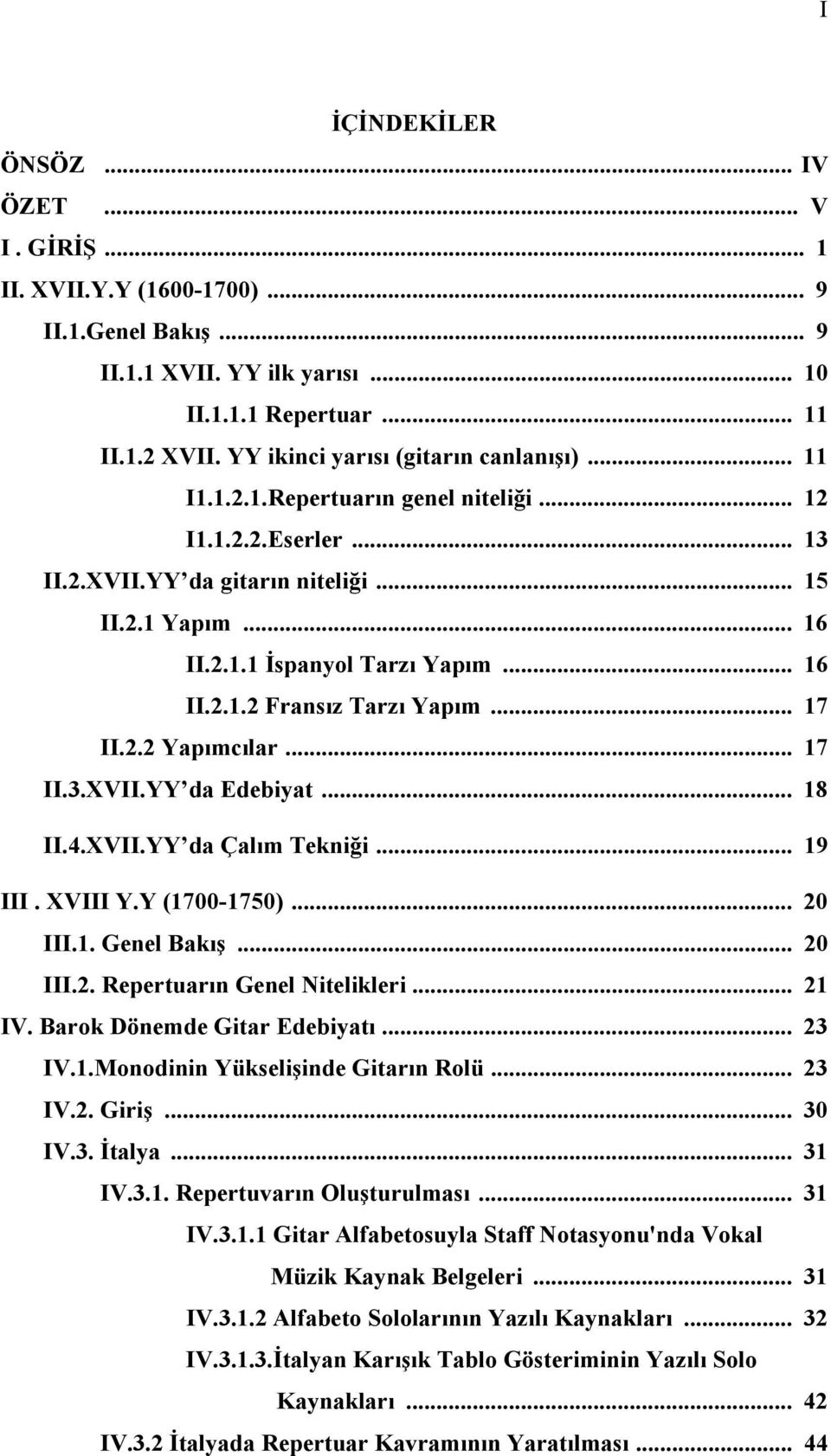 .. 16 II.2.1.2 Fransız Tarzı Yapım... 17 II.2.2 Yapımcılar... 17 II.3.XVII.YY da Edebiyat... 18 II.4.XVII.YY da Çalım Tekniği... 19 III. XVIII Y.Y (1700-1750)... 20 III.1. Genel Bakış... 20 III.2. Repertuarın Genel Nitelikleri.