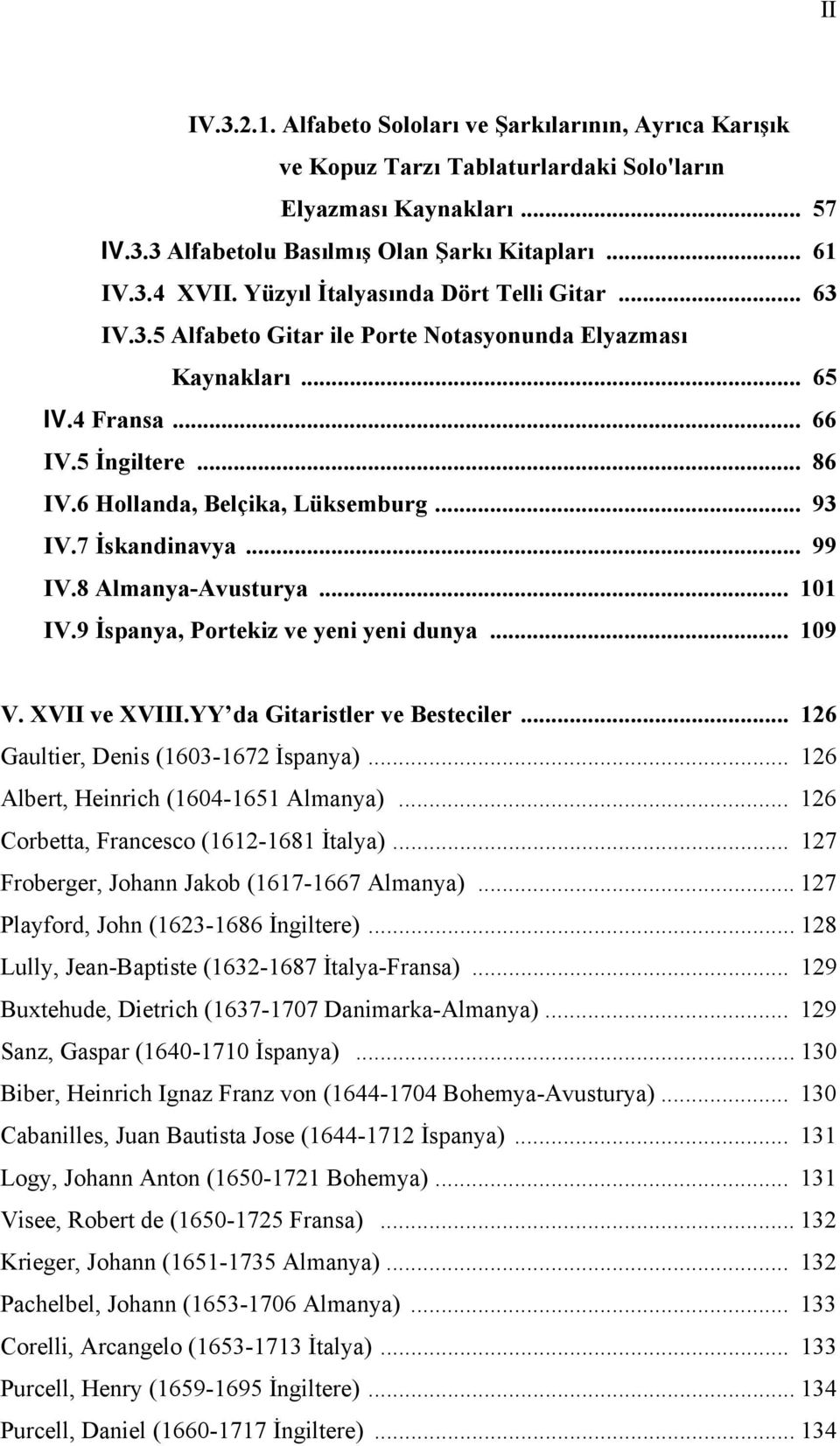 7 İskandinavya... 99 IV.8 Almanya-Avusturya... 101 IV.9 İspanya, Portekiz ve yeni yeni dunya... 109 V. XVII ve XVIII.YY da Gitaristler ve Besteciler... 126 Gaultier, Denis (1603-1672 İspanya).