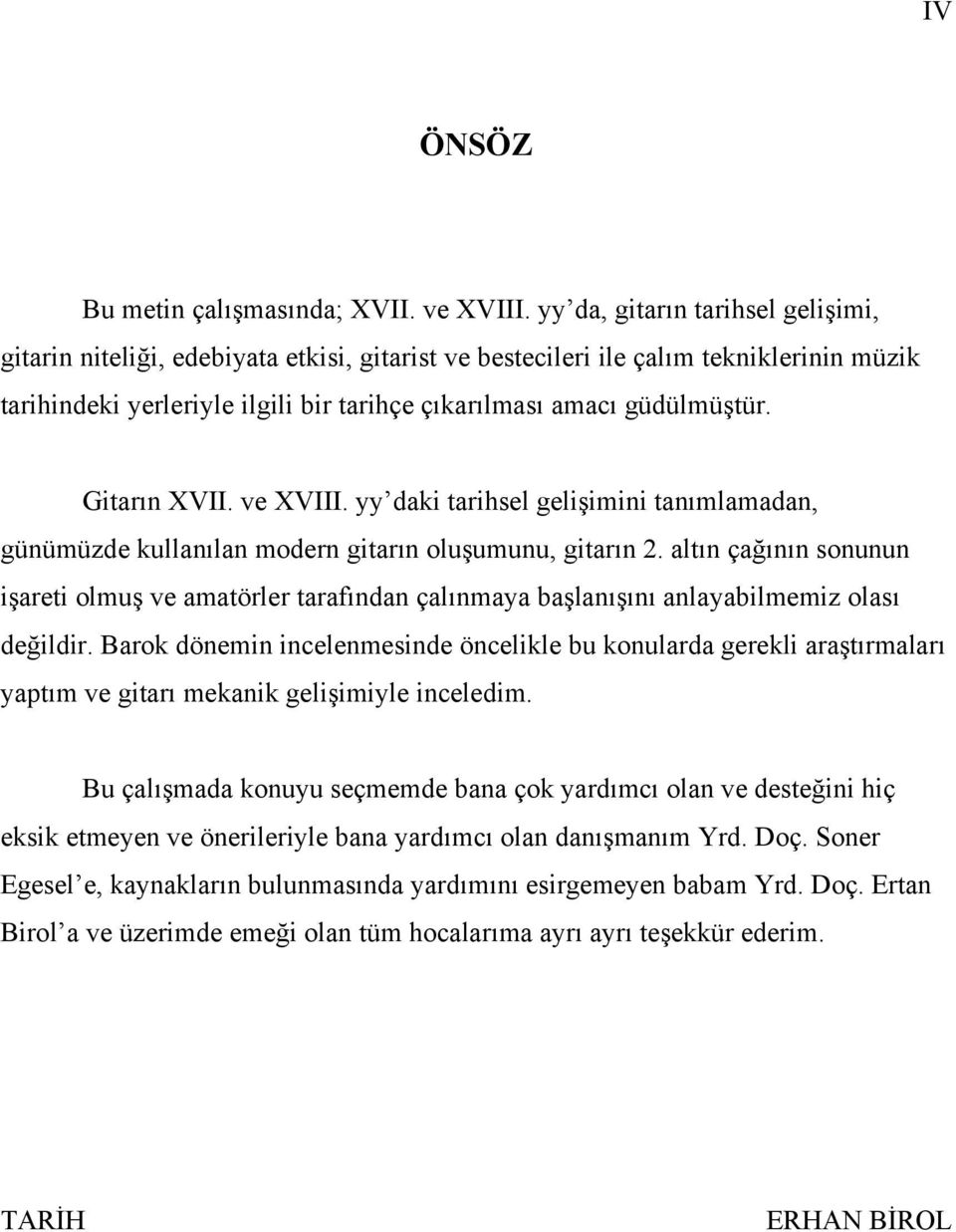 Gitarın XVII. ve XVIII. yy daki tarihsel gelişimini tanımlamadan, günümüzde kullanılan modern gitarın oluşumunu, gitarın 2.