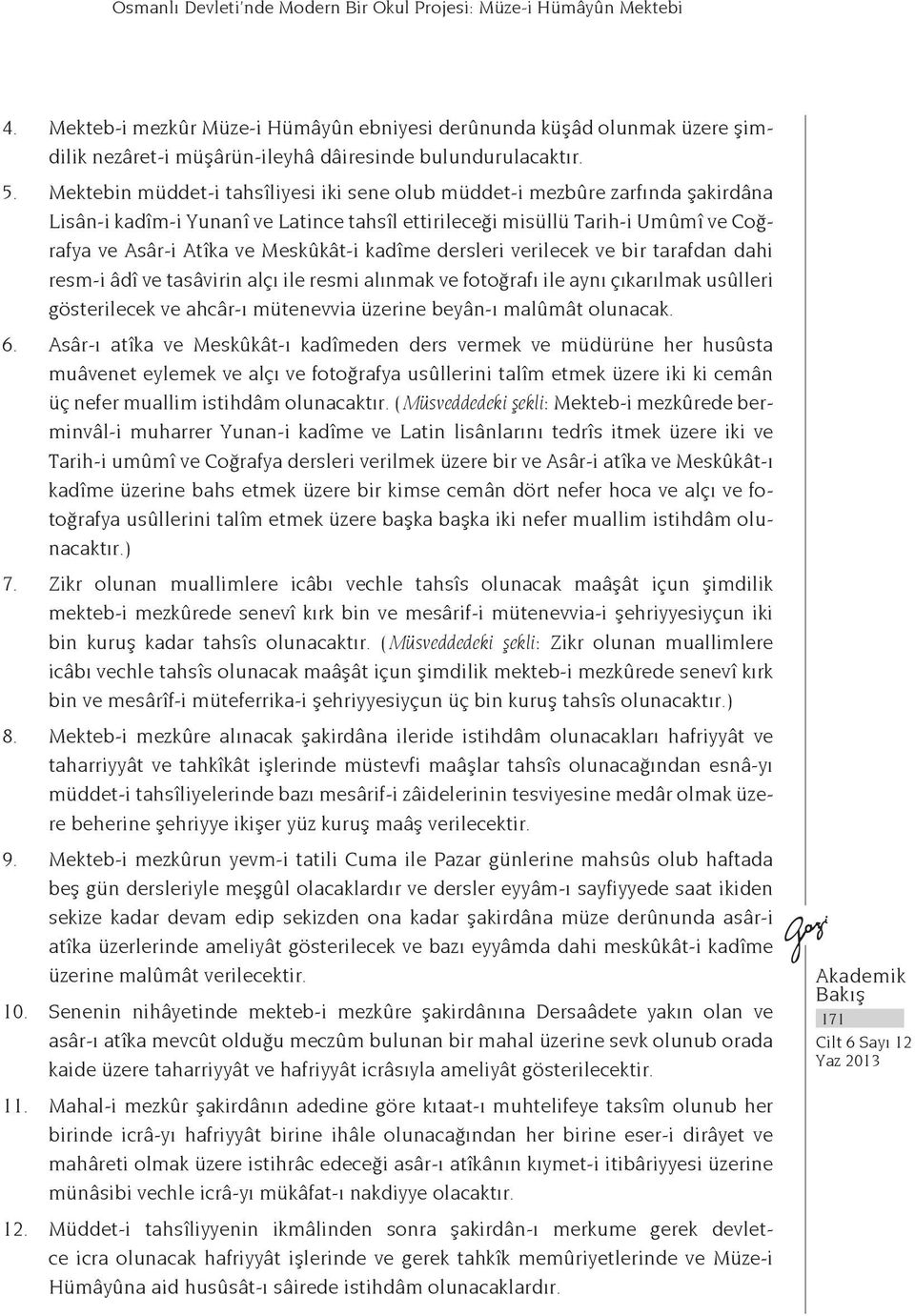 Mektebin müddet-i tahsîliyesi iki sene olub müddet-i mezbûre zarfında şakirdâna Lisân-i kadîm-i Yunanî ve Latince tahsîl ettirileceği misüllü Tarih-i Umûmî ve Coğrafya ve Asâr-i Atîka ve Meskûkât-i