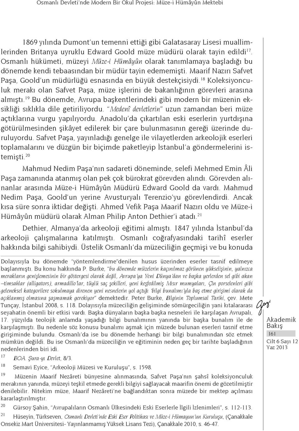 Maarif Nazırı Safvet Paşa, Goold un müdürlüğü esnasında en büyük destekçisiydi. 18 Koleksiyonculuk merakı olan Safvet Paşa, müze işlerini de bakanlığının görevleri arasına almıştı.