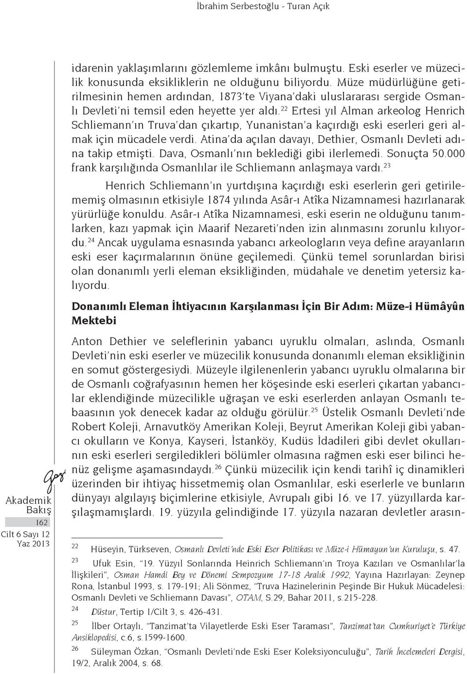 22 Ertesi yıl Alman arkeolog Henrich Schliemann ın Truva dan çıkartıp, Yunanistan a kaçırdığı eski eserleri geri almak için mücadele verdi.