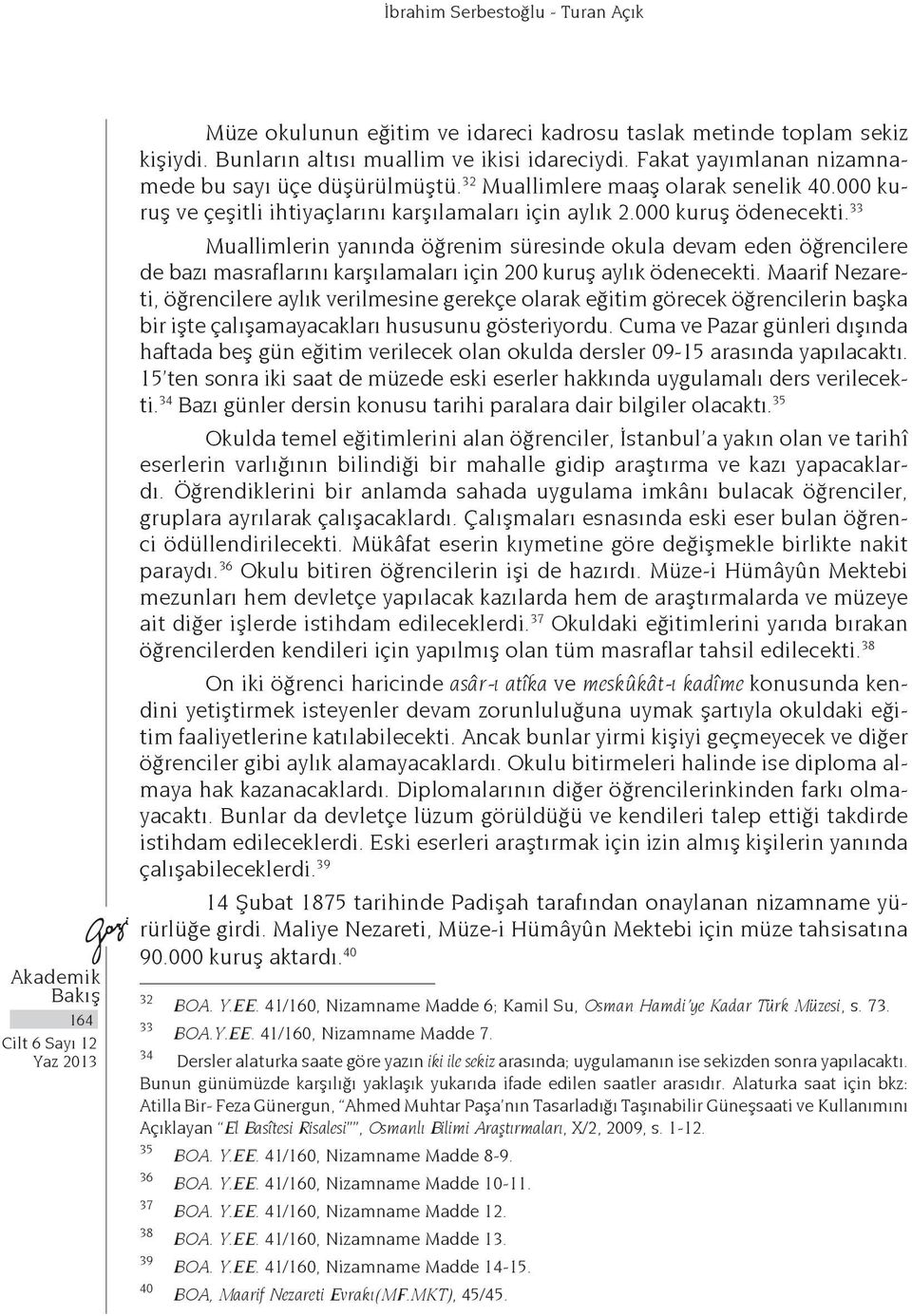 33 Muallimlerin yanında öğrenim süresinde okula devam eden öğrencilere de bazı masraflarını karşılamaları için 200 kuruş aylık ödenecekti.