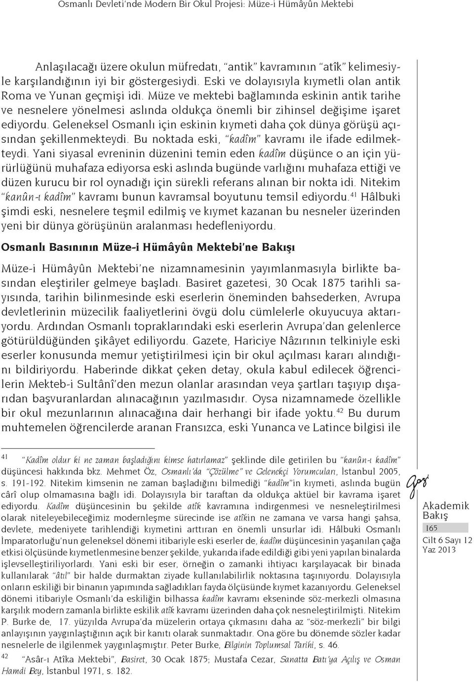 Geleneksel Osmanlı için eskinin kıymeti daha çok dünya görüşü açısından şekillenmekteydi. Bu noktada eski, kadîm kavramı ile ifade edilmekteydi.