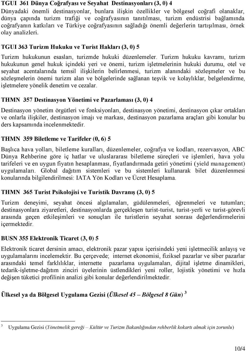 TGUI 363 Turizm Hukuku ve Turist Hakları (3, 0) 5 Turizm hukukunun esasları, turizmde hukuki düzenlemeler.