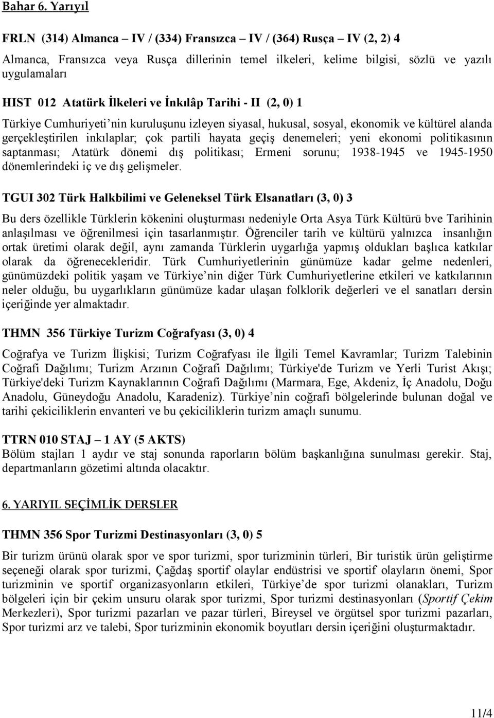 İlkeleri ve İnkılâp Tarihi - II (2, 0) 1 Türkiye Cumhuriyeti nin kuruluşunu izleyen siyasal, hukusal, sosyal, ekonomik ve kültürel alanda gerçekleştirilen inkılaplar; çok partili hayata geçiş