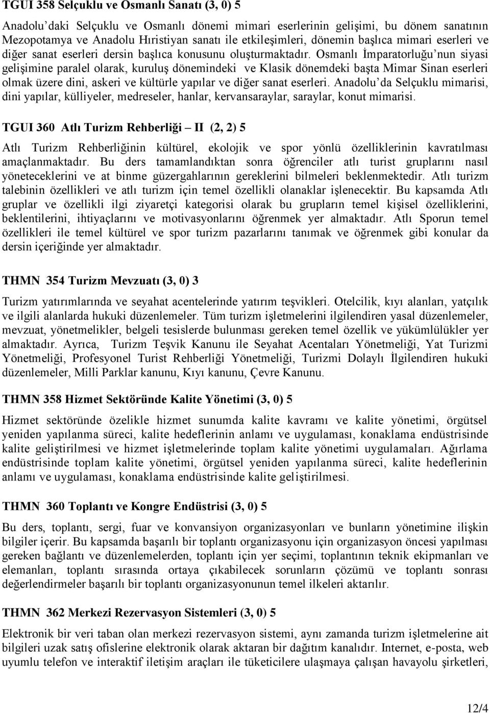 Osmanlı İmparatorluğu nun siyasi gelişimine paralel olarak, kuruluş dönemindeki ve Klasik dönemdeki başta Mimar Sinan eserleri olmak üzere dini, askeri ve kültürle yapılar ve diğer sanat eserleri.