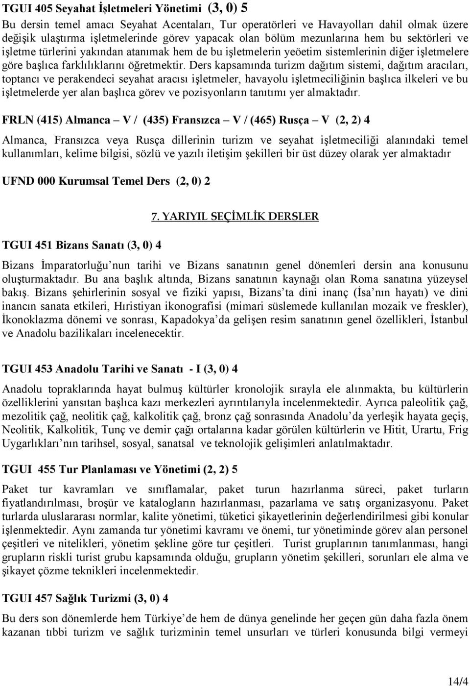 Ders kapsamında turizm dağıtım sistemi, dağıtım aracıları, toptancı ve perakendeci seyahat aracısı işletmeler, havayolu işletmeciliğinin başlıca ilkeleri ve bu işletmelerde yer alan başlıca görev ve