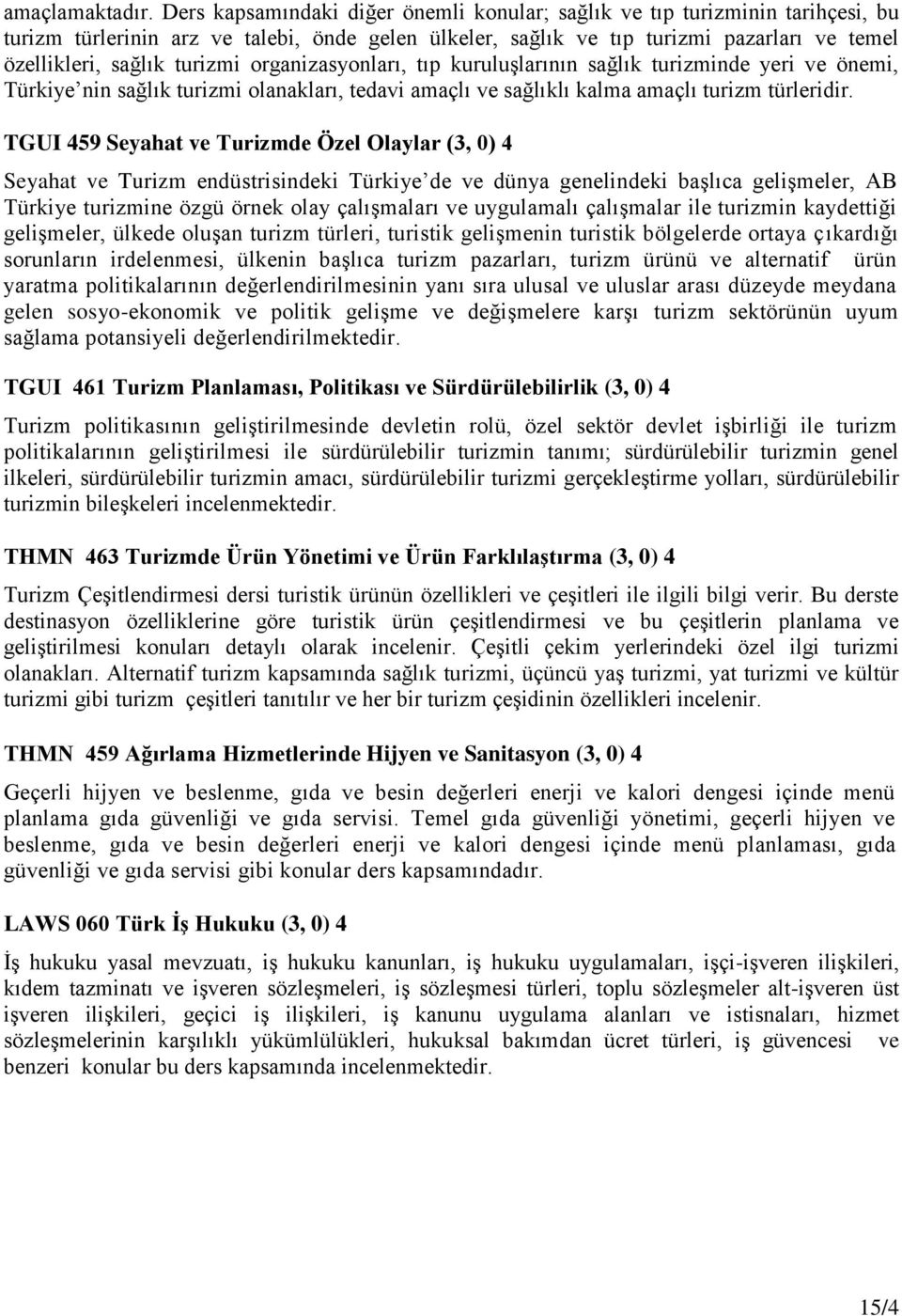 turizmi organizasyonları, tıp kuruluşlarının sağlık turizminde yeri ve önemi, Türkiye nin sağlık turizmi olanakları, tedavi amaçlı ve sağlıklı kalma amaçlı turizm türleridir.