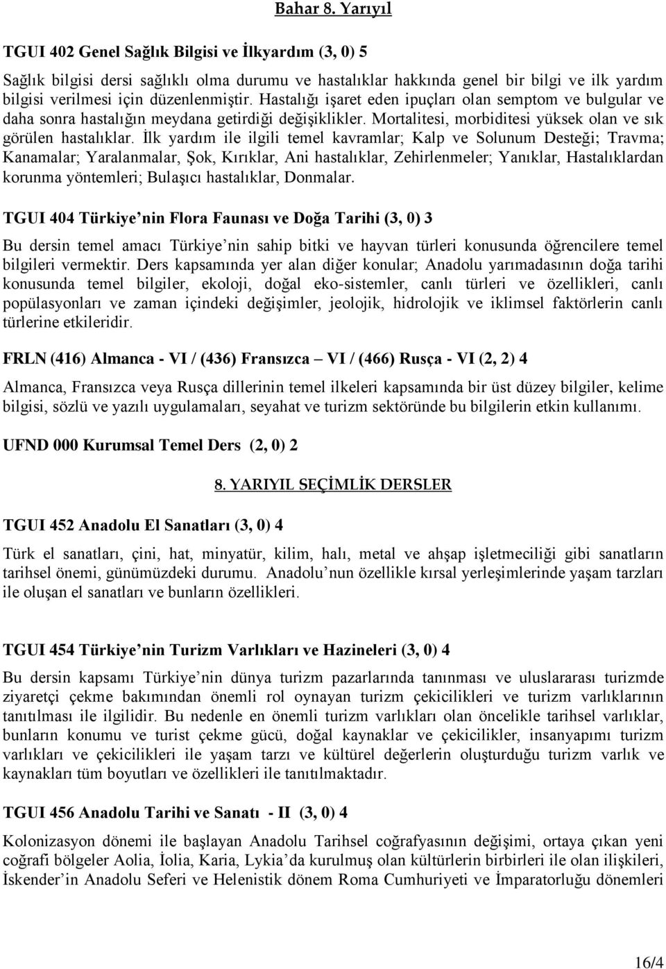 Hastalığı işaret eden ipuçları olan semptom ve bulgular ve daha sonra hastalığın meydana getirdiği değişiklikler. Mortalitesi, morbiditesi yüksek olan ve sık görülen hastalıklar.