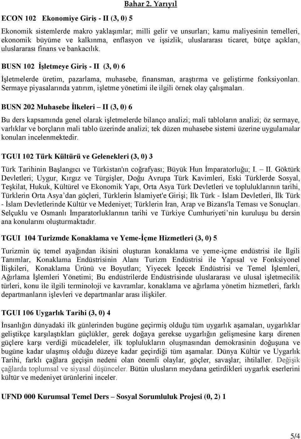 uluslararası finans ve bankacılık. BUSN 102 İşletmeye Giriş - II (3, 0) 6 İşletmelerde üretim, pazarlama, muhasebe, finansman, araştırma ve geliştirme fonksiyonları.