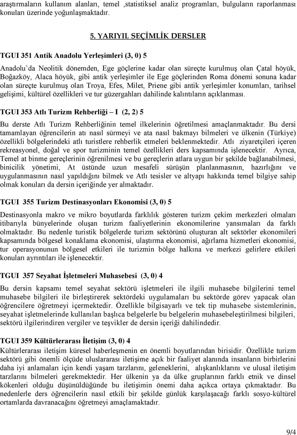 kadar olan süreçte kurulmuş olan Troya, Efes, Milet, Priene gibi antik yerleşimler konumları, tarihsel gelişimi, kültürel özellikleri ve tur güzergahları dahilinde kalıntıların açıklanması.