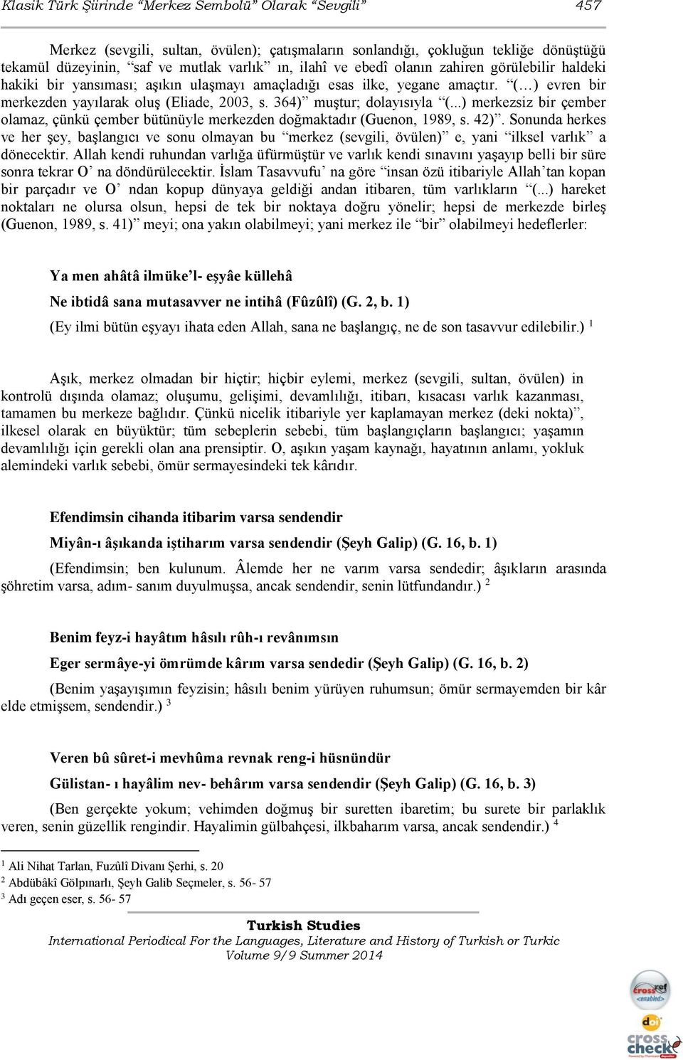 ..) merkezsiz bir çember olamaz, çünkü çember bütünüyle merkezden doğmaktadır (Guenon, 1989, s. 42).