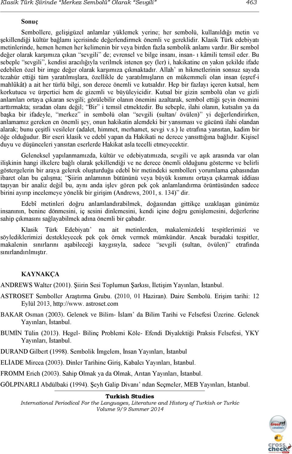 Bir sembol değer olarak karşımıza çıkan sevgili de; evrensel ve bilge insanı, insan- ı kâmili temsil eder.