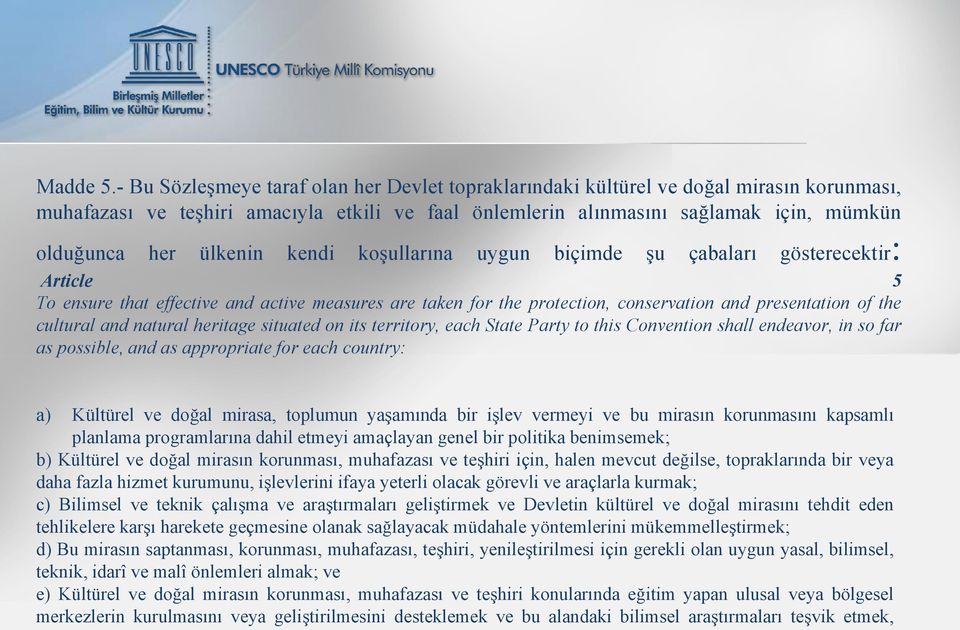 ülkenin kendi koşullarına uygun biçimde şu çabaları gösterecektir: Article 5 To ensure that effective and active measures are taken for the protection, conservation and presentation of the cultural