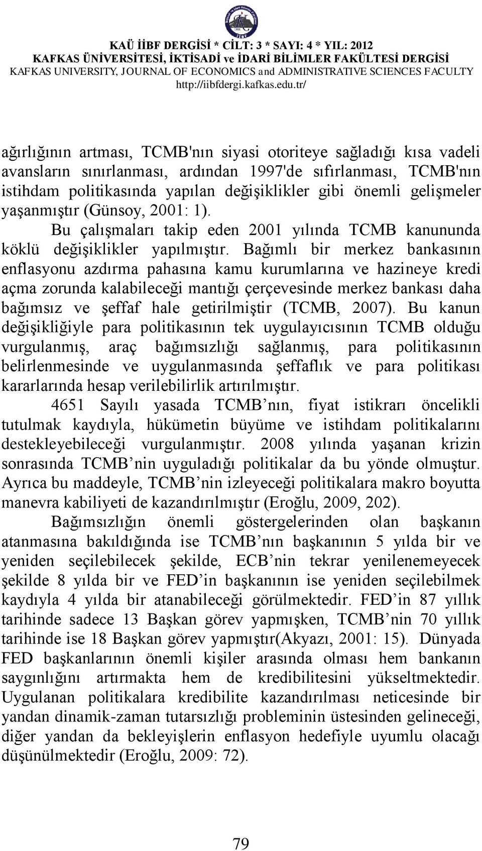 Bağımlı bir merkez bankasının enflasyonu azdırma pahasına kamu kurumlarına ve hazineye kredi açma zorunda kalabileceği mantığı çerçevesinde merkez bankası daha bağımsız ve şeffaf hale getirilmiştir