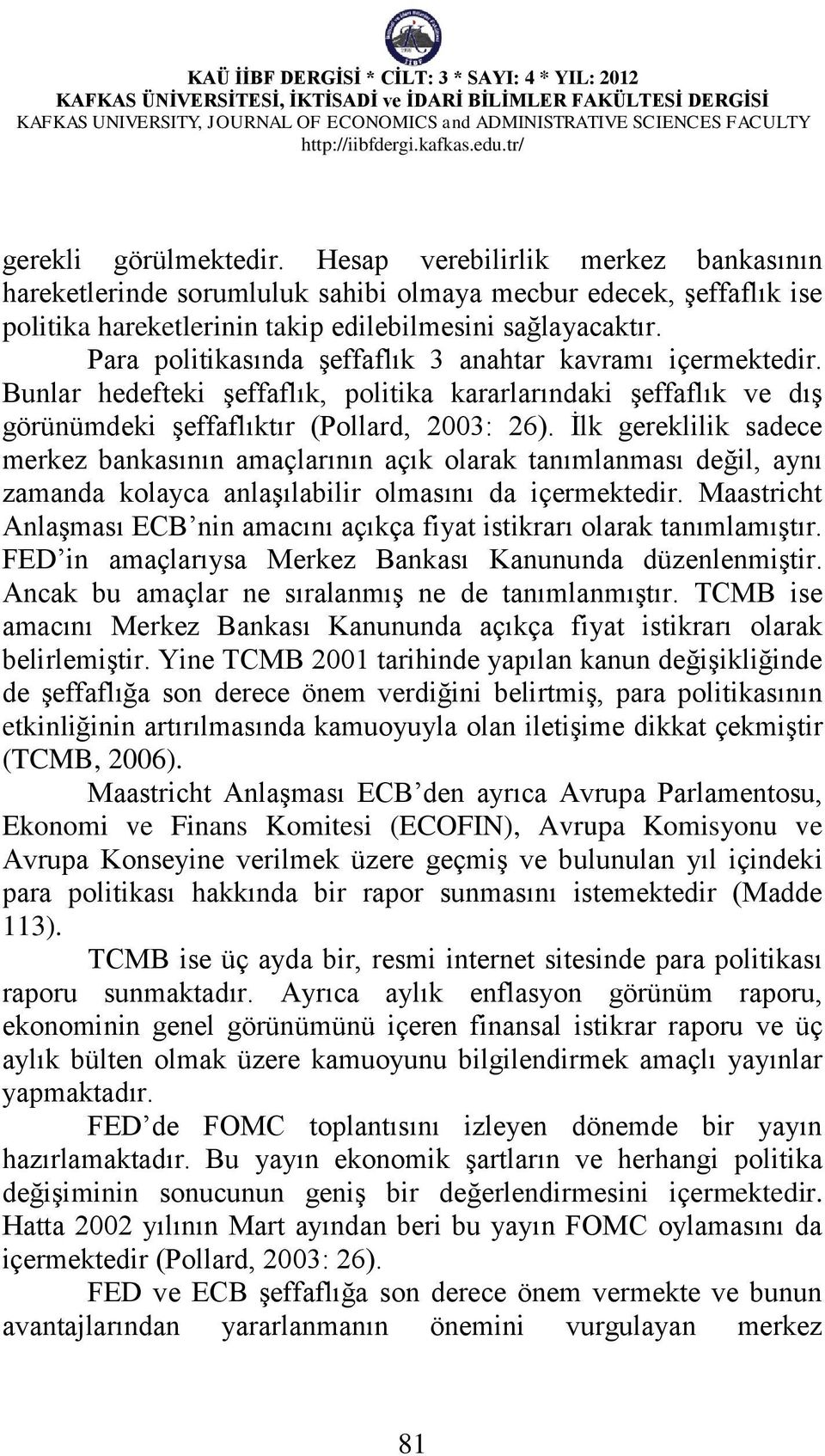 İlk gereklilik sadece merkez bankasının amaçlarının açık olarak tanımlanması değil, aynı zamanda kolayca anlaşılabilir olmasını da içermektedir.