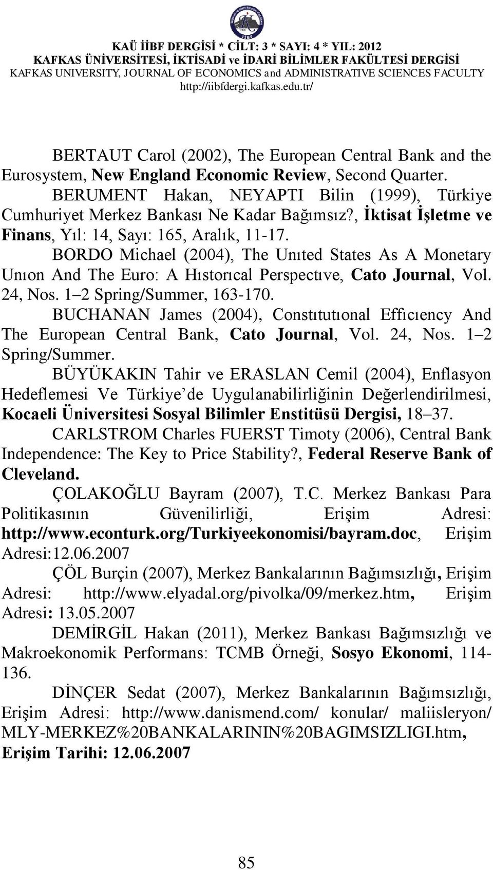 BORDO Michael (2004), The Unıted States As A Monetary Unıon And The Euro: A Hıstorıcal Perspectıve, Cato Journal, Vol. 24, Nos. 1 2 Spring/Summer, 163-170.