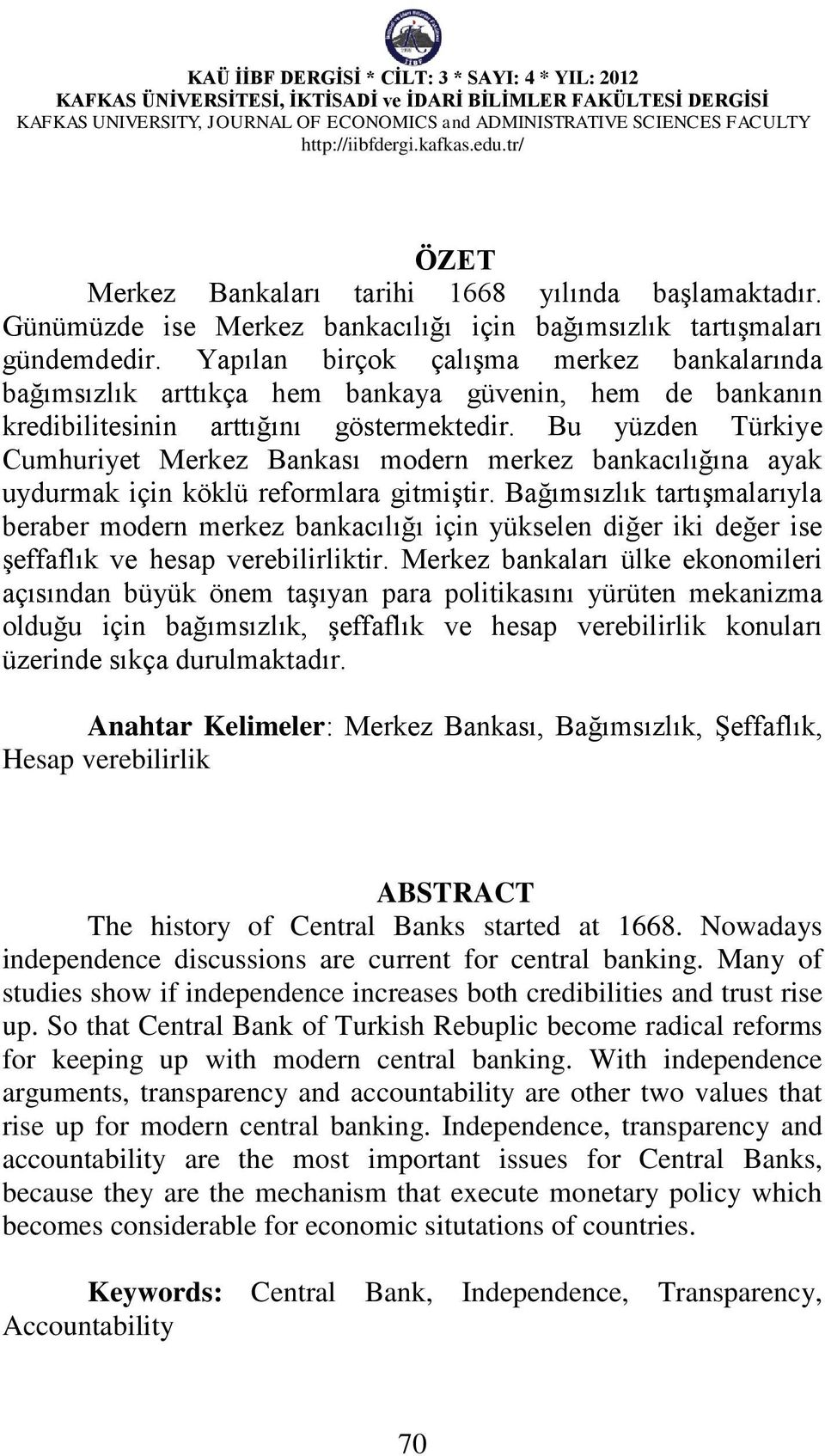 Bu yüzden Türkiye Cumhuriyet Merkez Bankası modern merkez bankacılığına ayak uydurmak için köklü reformlara gitmiştir.