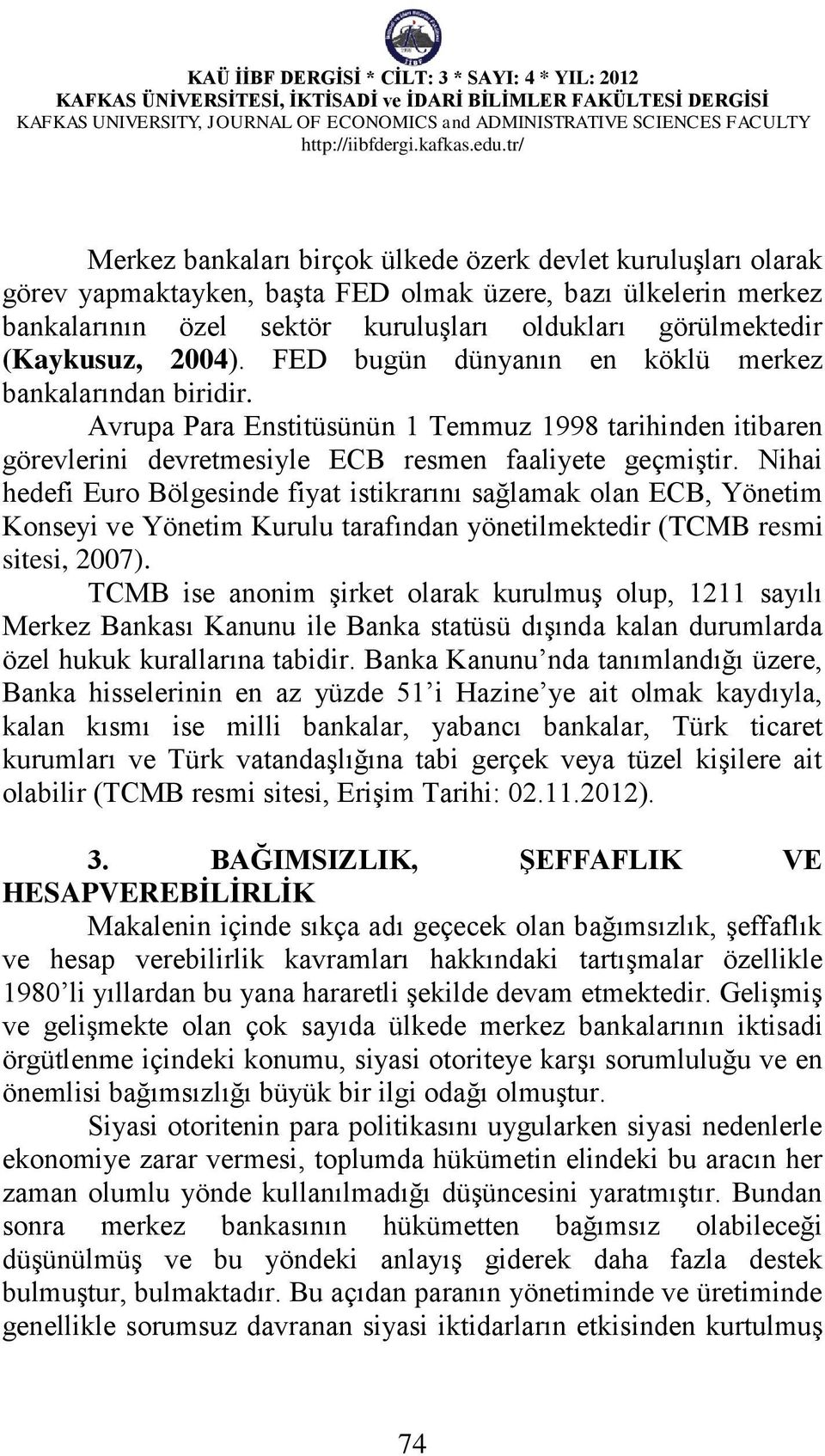 Nihai hedefi Euro Bölgesinde fiyat istikrarını sağlamak olan ECB, Yönetim Konseyi ve Yönetim Kurulu tarafından yönetilmektedir (TCMB resmi sitesi, 2007).