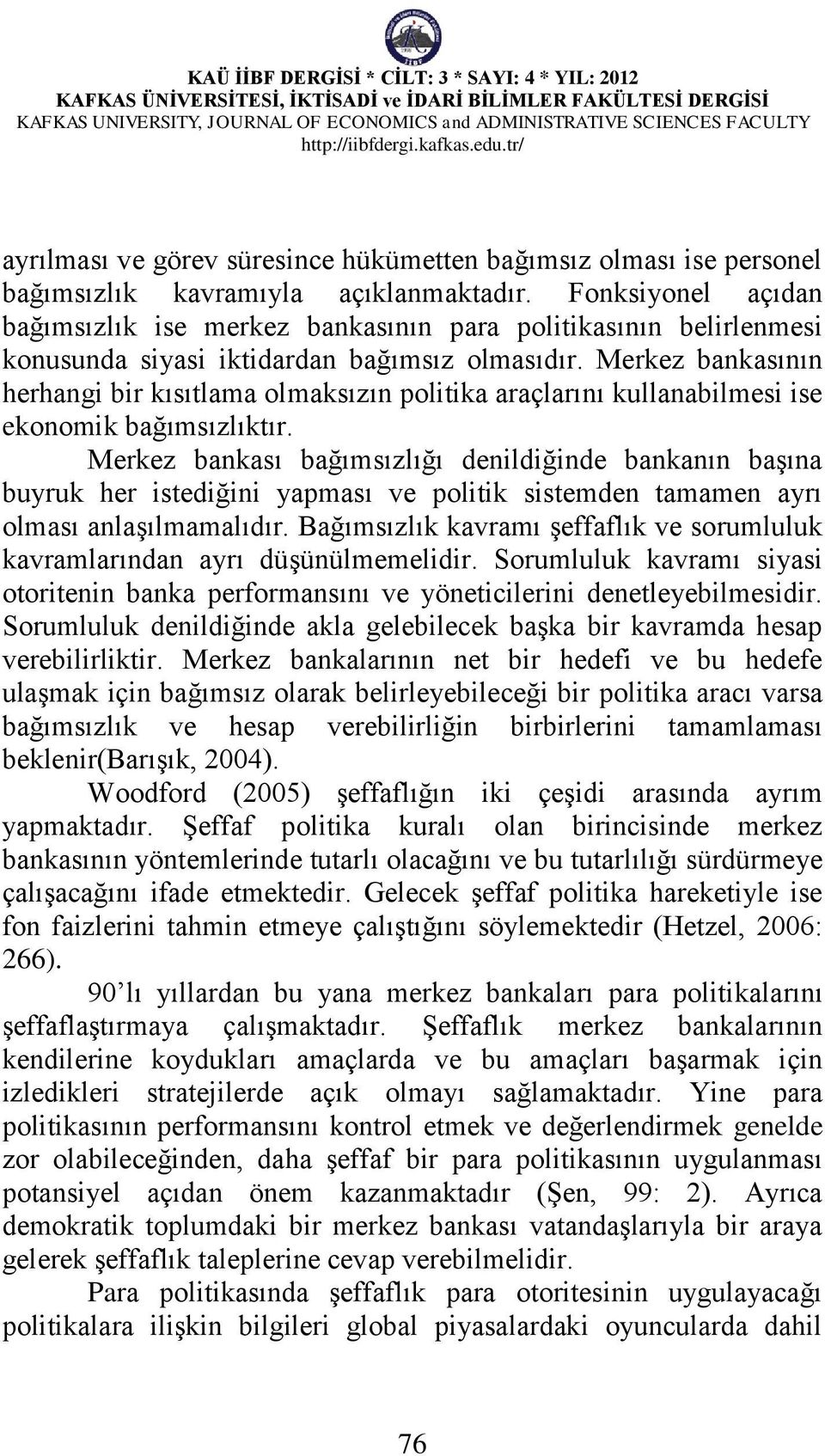 Merkez bankasının herhangi bir kısıtlama olmaksızın politika araçlarını kullanabilmesi ise ekonomik bağımsızlıktır.