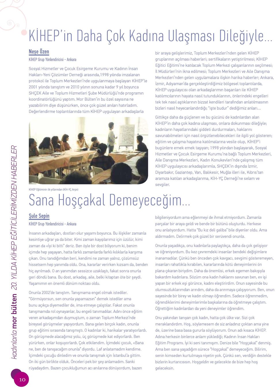 nde uygulanmaya başlayan KİHEP le 2001 yılında tanıştım ve 2010 yılının sonuna kadar 9 yıl boyunca SHÇEK Aile ve Toplum Hizmetleri Şube Müdürlüğü nde programın koordinatörlüğünü yaptım.