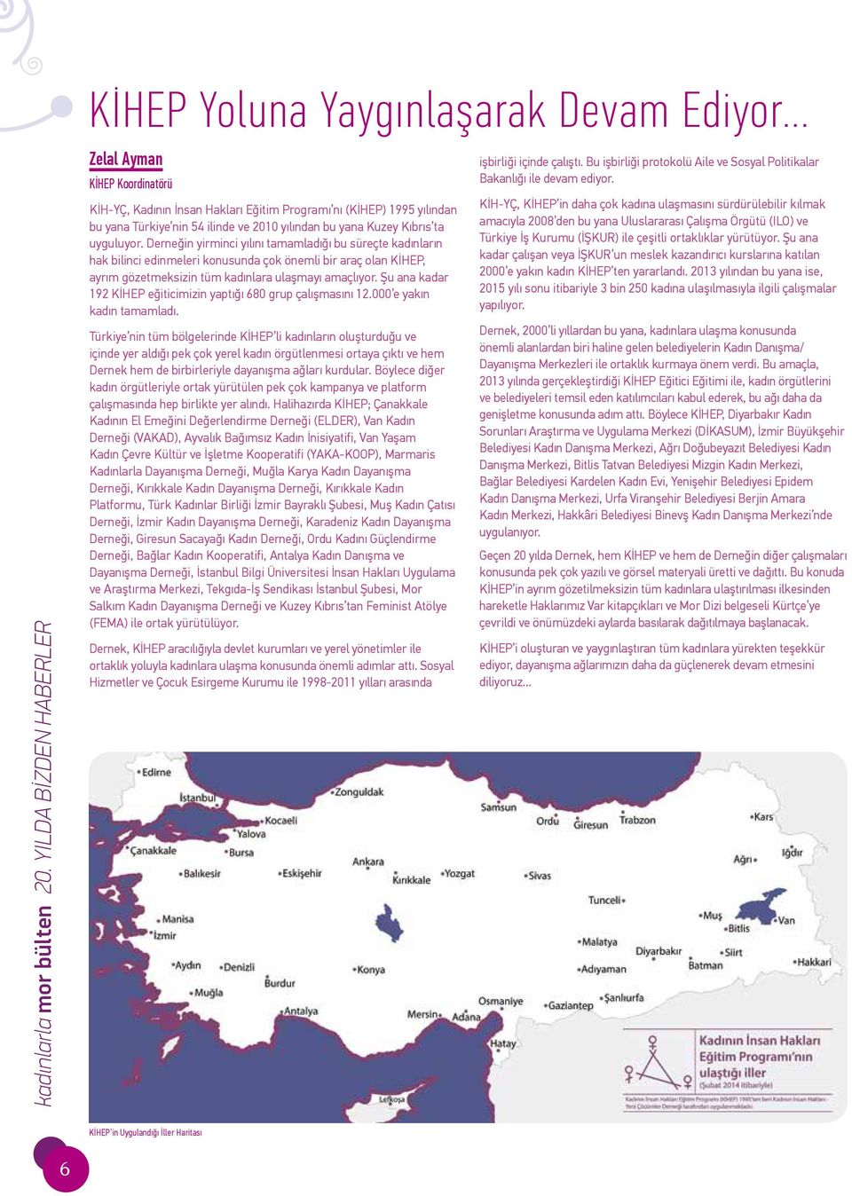 Derneğin yirminci yılını tamamladığı bu süreçte kadınların hak bilinci edinmeleri konusunda çok önemli bir araç olan KİHEP, ayrım gözetmeksizin tüm kadınlara ulaşmayı amaçlıyor.