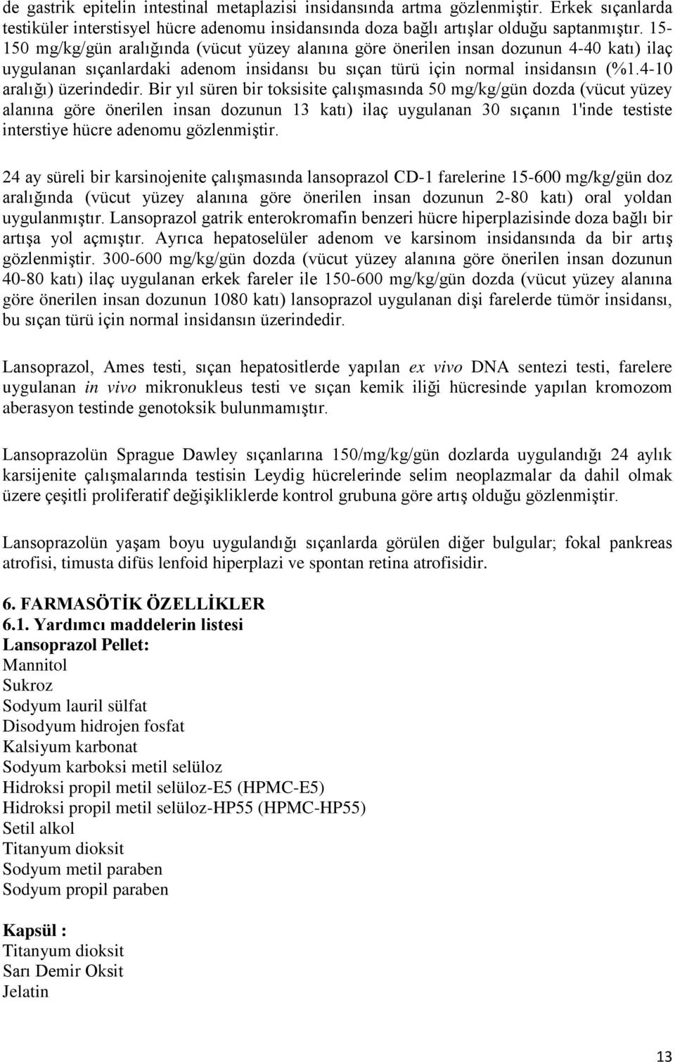 Bir yıl süren bir toksisite çalışmasında 50 mg/kg/gün dozda (vücut yüzey alanına göre önerilen insan dozunun 13 katı) ilaç uygulanan 30 sıçanın 1'inde testiste interstiye hücre adenomu gözlenmiştir.