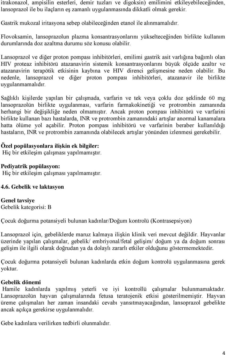 Flovoksamin, lansoprazolun plazma konsantrasyonlarını yükselteceğinden birlikte kullanım durumlarında doz azaltma durumu söz konusu olabilir.