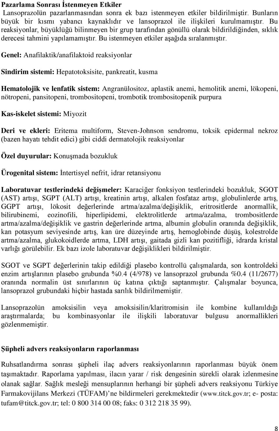 Bu reaksiyonlar, büyüklüğü bilinmeyen bir grup tarafından gönüllü olarak bildirildiğinden, sıklık derecesi tahmini yapılamamıştır. Bu istenmeyen etkiler aşağıda sıralanmıştır.