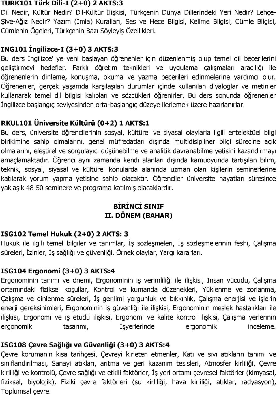 ING101 İngilizce-I (3+0) 3 AKTS:3 Bu ders İngilizce' ye yeni başlayan öğrenenler için düzenlenmiş olup temel dil becerilerini geliştirmeyi hedefler.