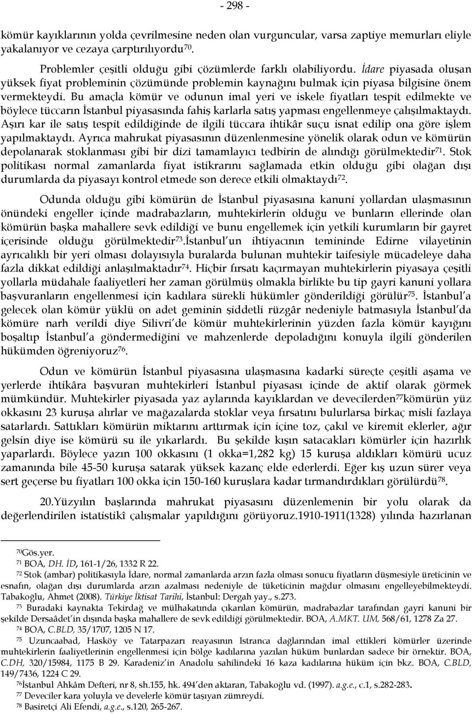 Bu amaçla kömür ve odunun imal yeri ve iskele fiyatları tespit edilmekte ve böylece tüccarın İstanbul piyasasında fahiş karlarla satış yapması engellenmeye çalışılmaktaydı.