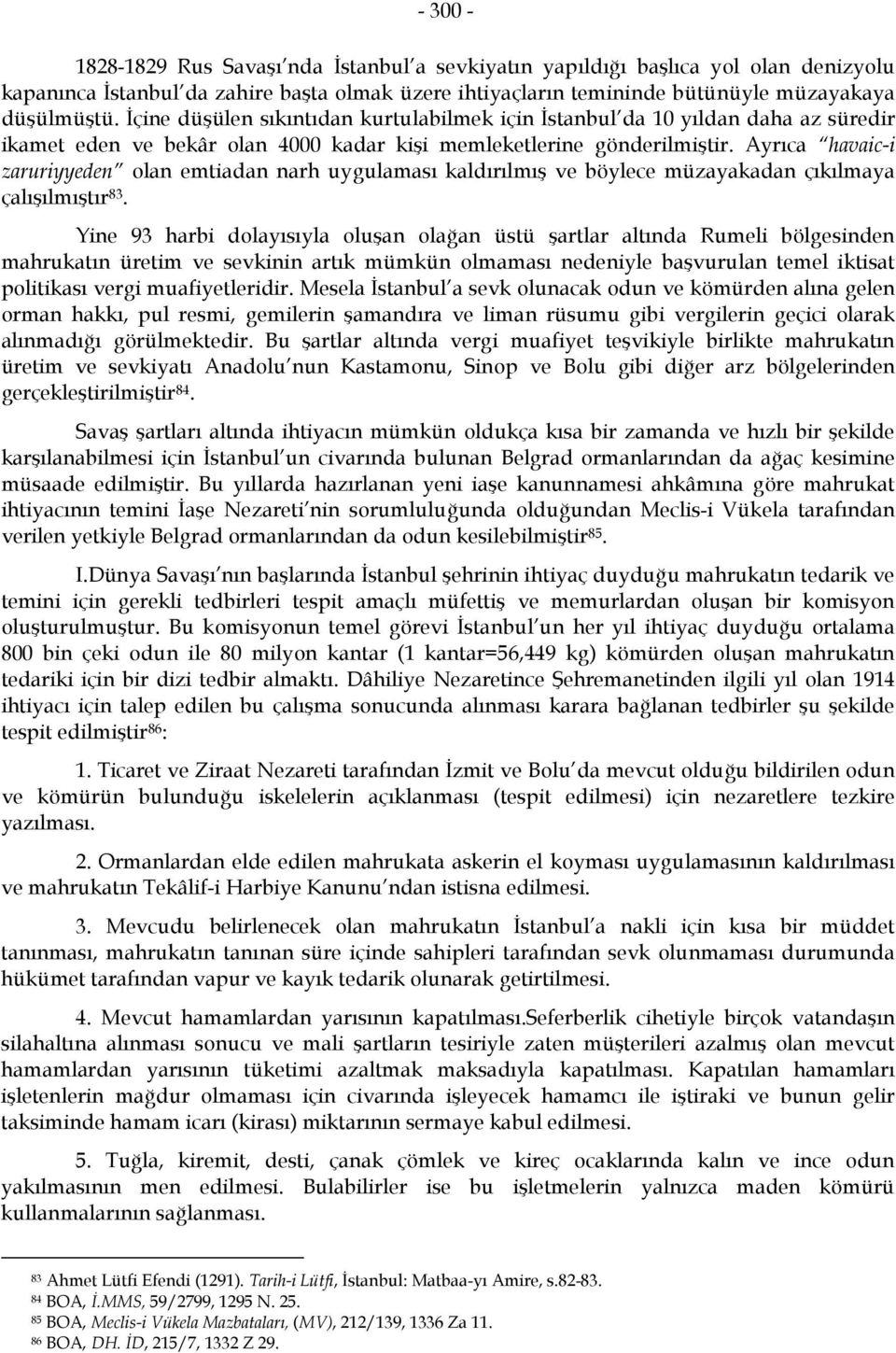 Ayrıca havaic-i zaruriyyeden olan emtiadan narh uygulaması kaldırılmış ve böylece müzayakadan çıkılmaya çalışılmıştır 83.