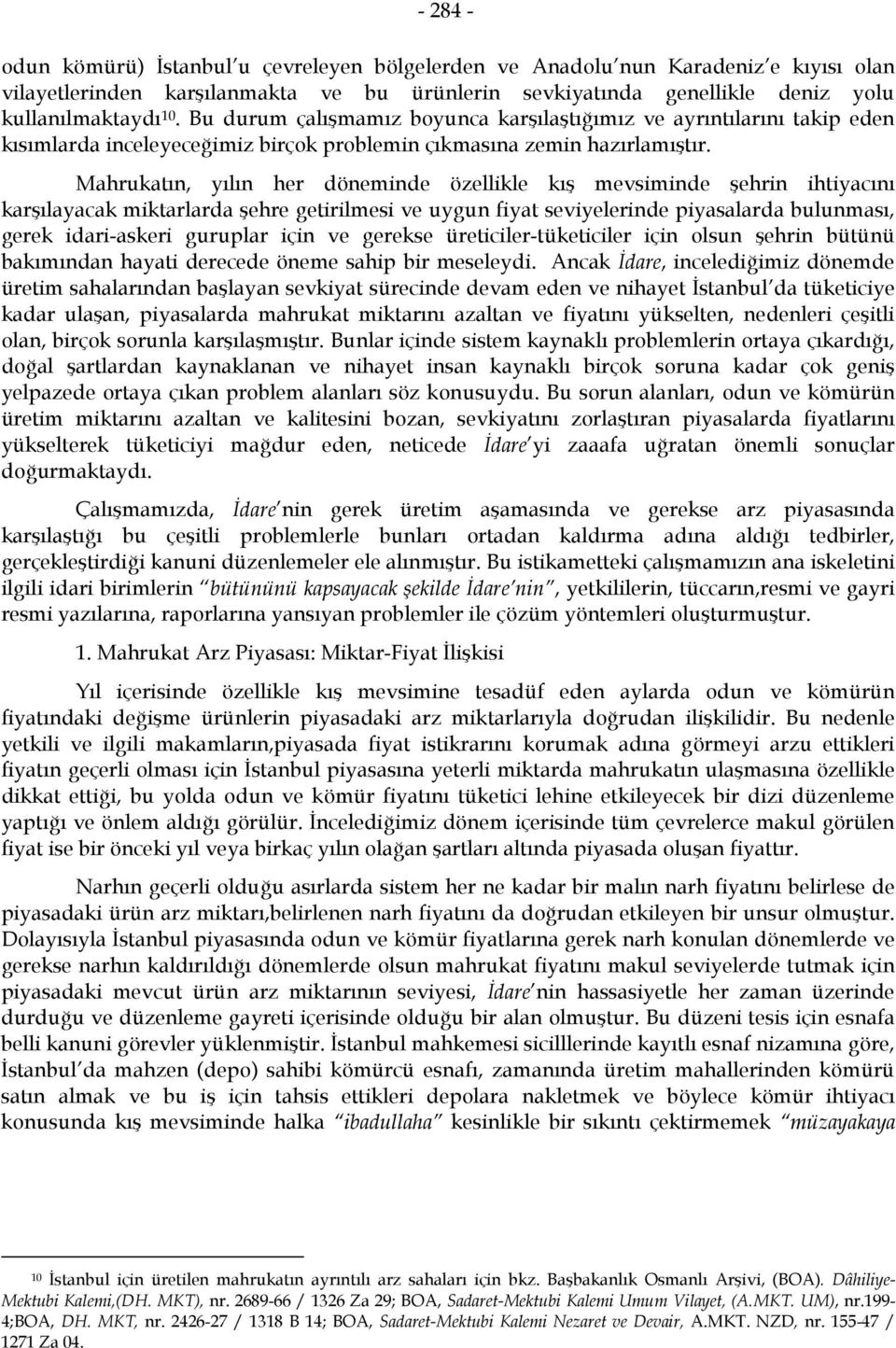 Mahrukatın, yılın her döneminde özellikle kış mevsiminde şehrin ihtiyacını karşılayacak miktarlarda şehre getirilmesi ve uygun fiyat seviyelerinde piyasalarda bulunması, gerek idari-askeri guruplar