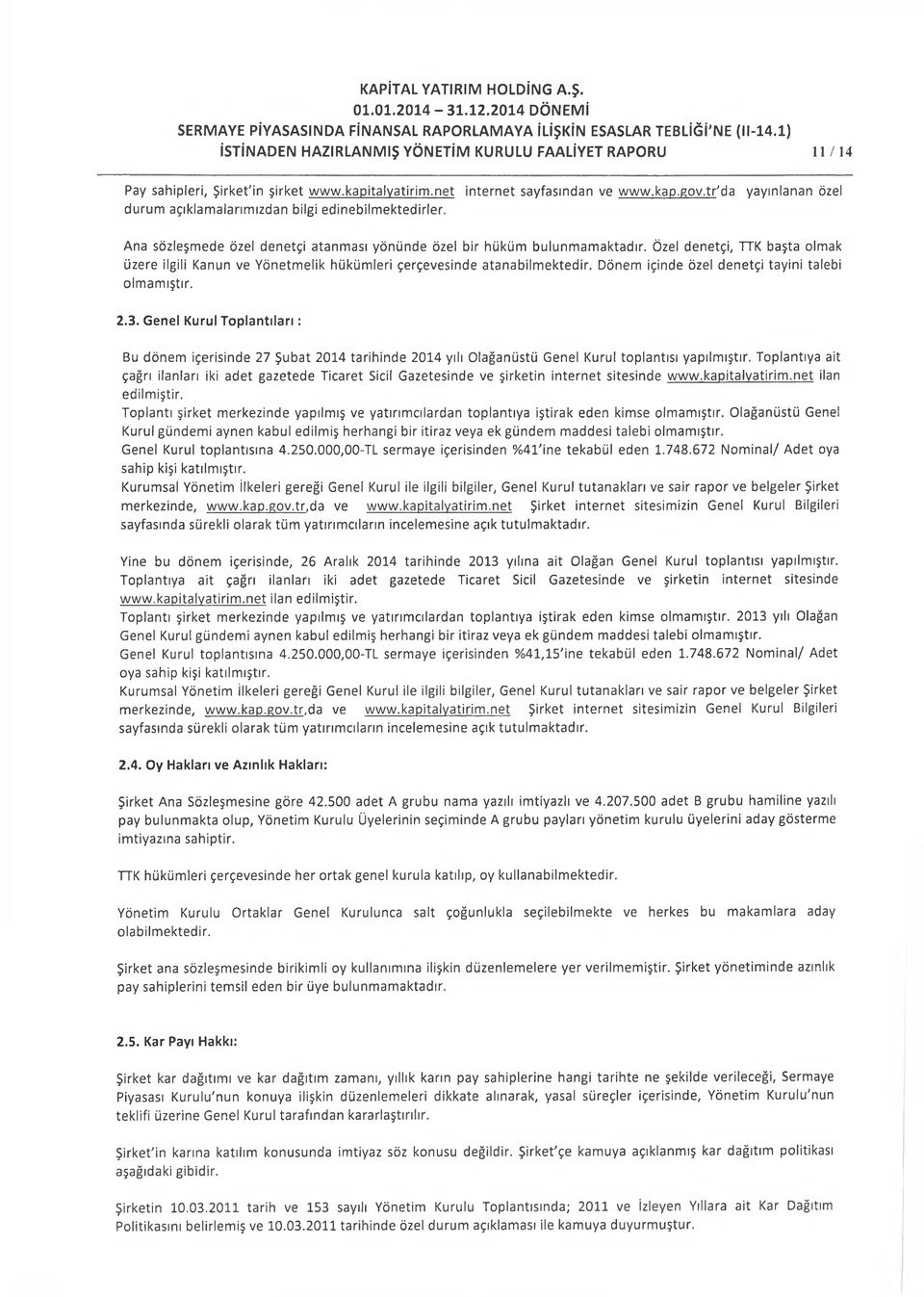 Özel denetçi, TTK başta olmak üzere ilgili Kanun ve Yönetmelik hükümleri çerçevesinde atanabilmektedir. Dönem içinde özel denetçi tayini talebi olmamıştır. 2.3.