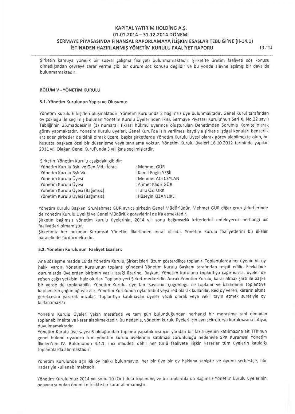 Yönetim Kurulunun Yapısı ve Oluşumu: Yönetim Kurulu 6 kişiden oluşmaktadır. Yönetim Kurulunda 2 bağımsız üye bulunmaktadır.