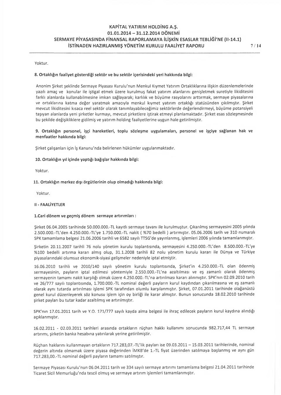 yazılı amaç ve konular ile iştigal etmek üzere kurulmuş fakat yatırım alanlarını genişletmek suretiyle likiditesini farklı alanlarda kullanabilmesine imkan sağlayarak; karlılık ve büyüme rasyolarını