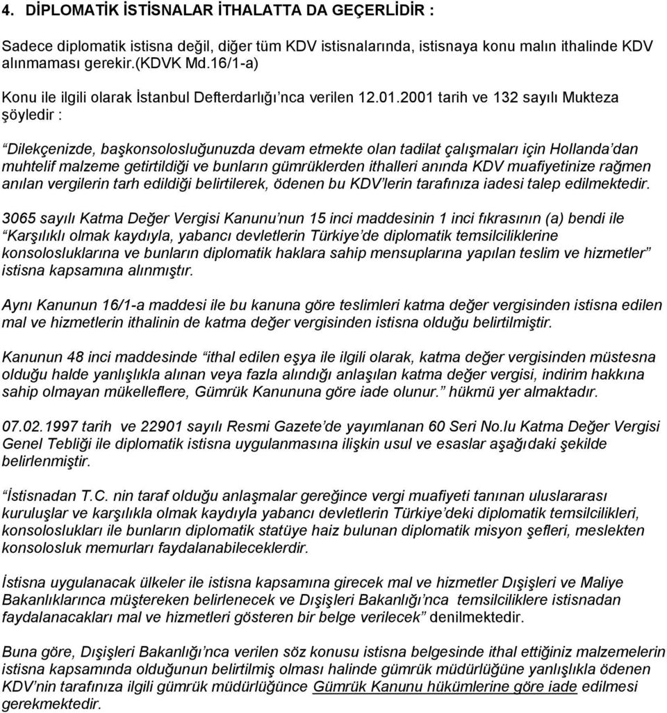 2001 tarih ve 132 sayılı Mukteza şöyledir : Dilekçenizde, başkonsolosluğunuzda devam etmekte olan tadilat çalışmaları için Hollanda dan muhtelif malzeme getirtildiği ve bunların gümrüklerden