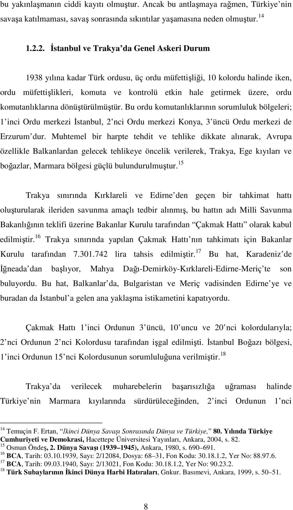 komutanlıklarına dönüştürülmüştür. Bu ordu komutanlıklarının sorumluluk bölgeleri; 1 inci Ordu merkezi Đstanbul, 2 nci Ordu merkezi Konya, 3 üncü Ordu merkezi de Erzurum dur.