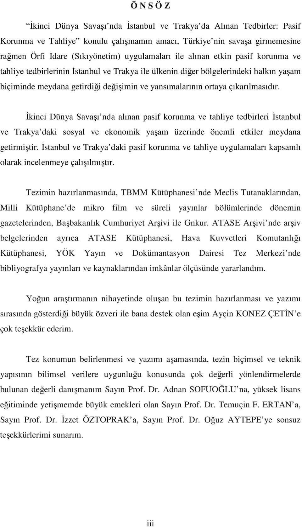 Đkinci Dünya Savaşı nda alınan pasif korunma ve tahliye tedbirleri Đstanbul ve Trakya daki sosyal ve ekonomik yaşam üzerinde önemli etkiler meydana getirmiştir.