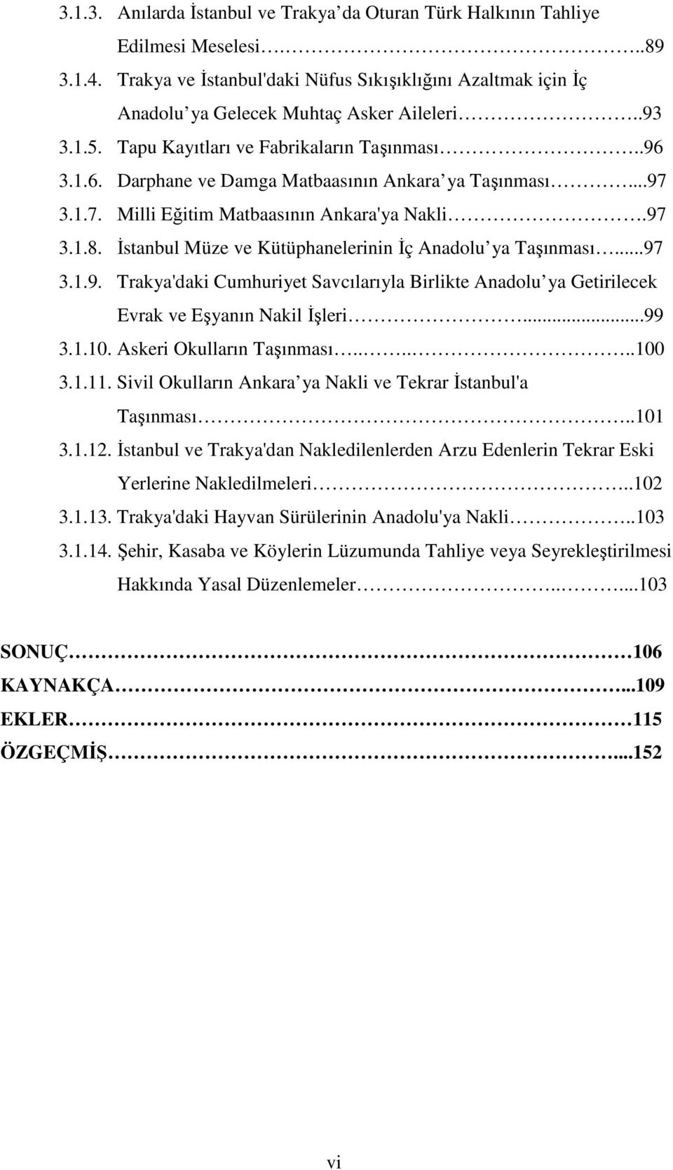 Đstanbul Müze ve Kütüphanelerinin Đç Anadolu ya Taşınması...97 3.1.9. Trakya'daki Cumhuriyet Savcılarıyla Birlikte Anadolu ya Getirilecek Evrak ve Eşyanın Nakil Đşleri...99 3.1.10.