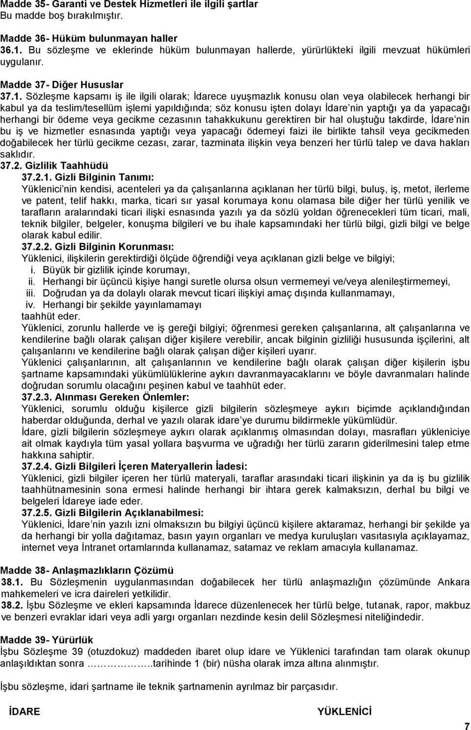 Sözleşme kapsamı iş ile ilgili olarak; İdarece uyuşmazlık konusu olan veya olabilecek herhangi bir kabul ya da teslim/tesellüm işlemi yapıldığında; söz konusu işten dolayı İdare nin yaptığı ya da