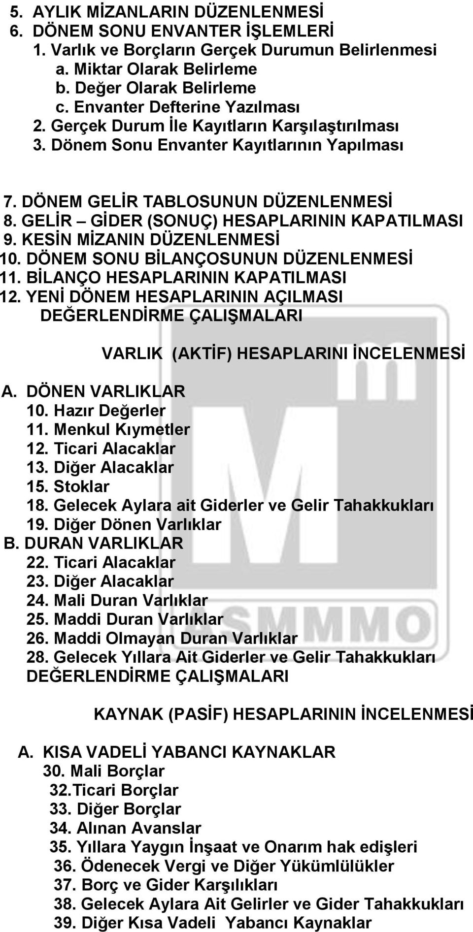 GELĠR GĠDER (SONUÇ) HESAPLARININ KAPATILMASI 9. KESĠN MĠZANIN DÜZENLENMESĠ 10. DÖNEM SONU BĠLANÇOSUNUN DÜZENLENMESĠ 11. BĠLANÇO HESAPLARININ KAPATILMASI 12.