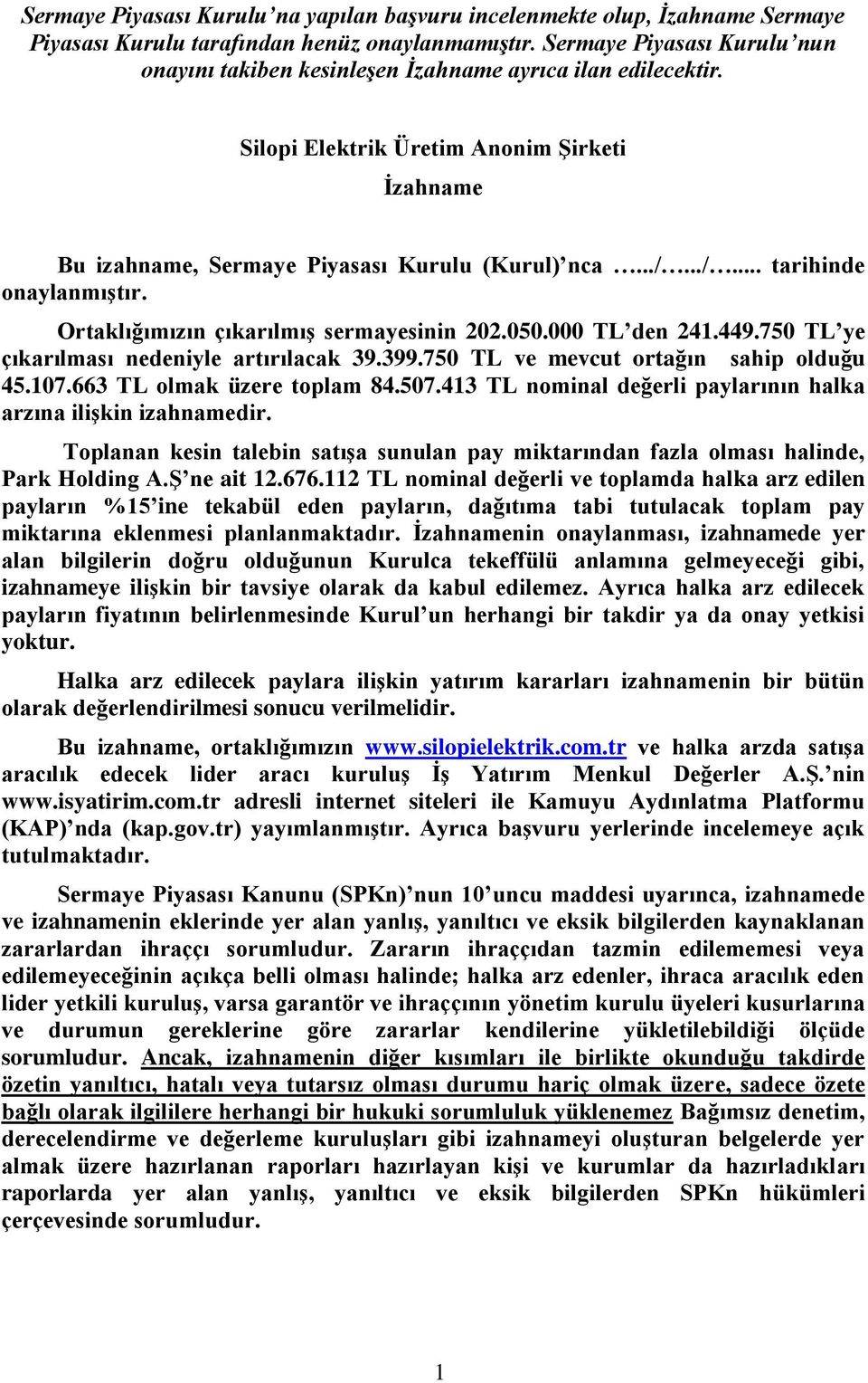 ../... tarihinde onaylanmıştır. Ortaklığımızın çıkarılmış sermayesinin 202.050.000 TL den 241.449.750 TL ye çıkarılması nedeniyle artırılacak 39.399.750 TL ve mevcut ortağın sahip olduğu 45.107.