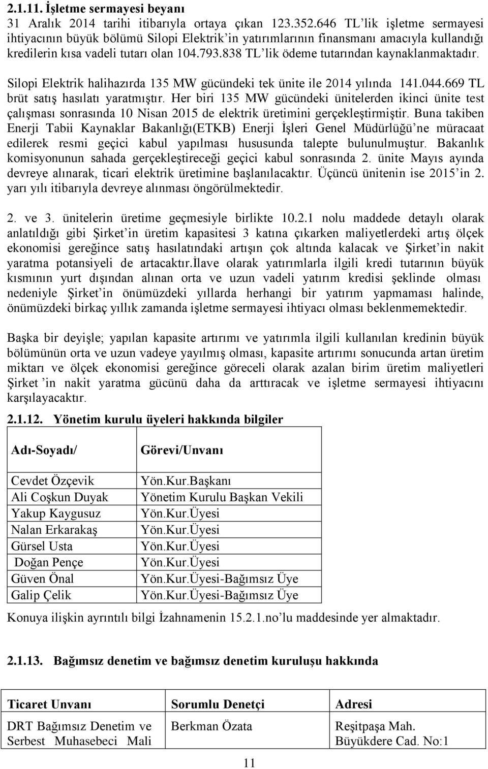 838 TL lik ödeme tutarından kaynaklanmaktadır. Silopi Elektrik halihazırda 135 MW gücündeki tek ünite ile 2014 yılında 141.044.669 TL brüt satış hasılatı yaratmıştır.